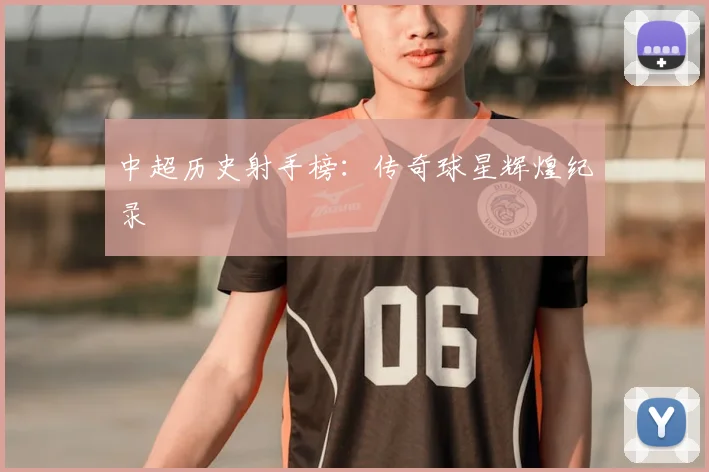 中超历史射手榜:传奇球星辉煌纪录