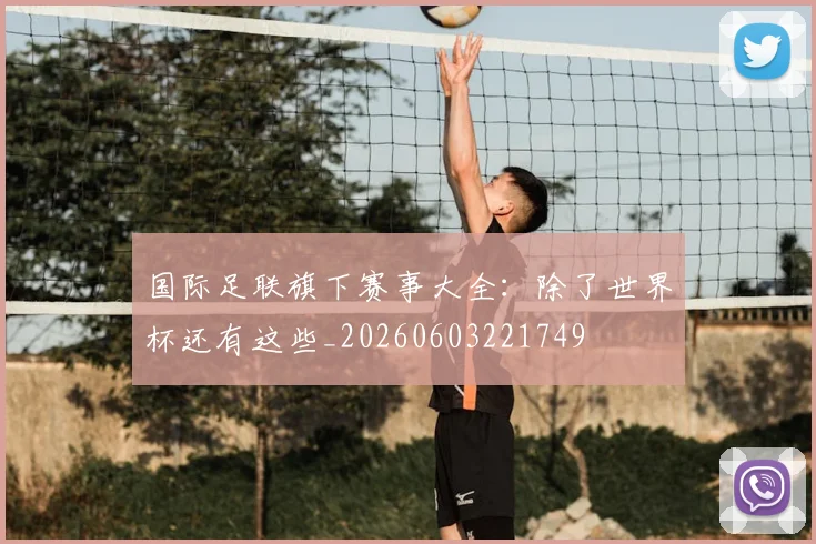 国际足联旗下赛事大全:除了世界杯还有这些_20260603221749