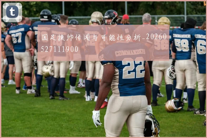 国足换帅传闻与可能性分析_20260527111900